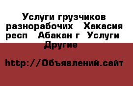 Услуги грузчиков разнорабочих - Хакасия респ., Абакан г. Услуги » Другие   